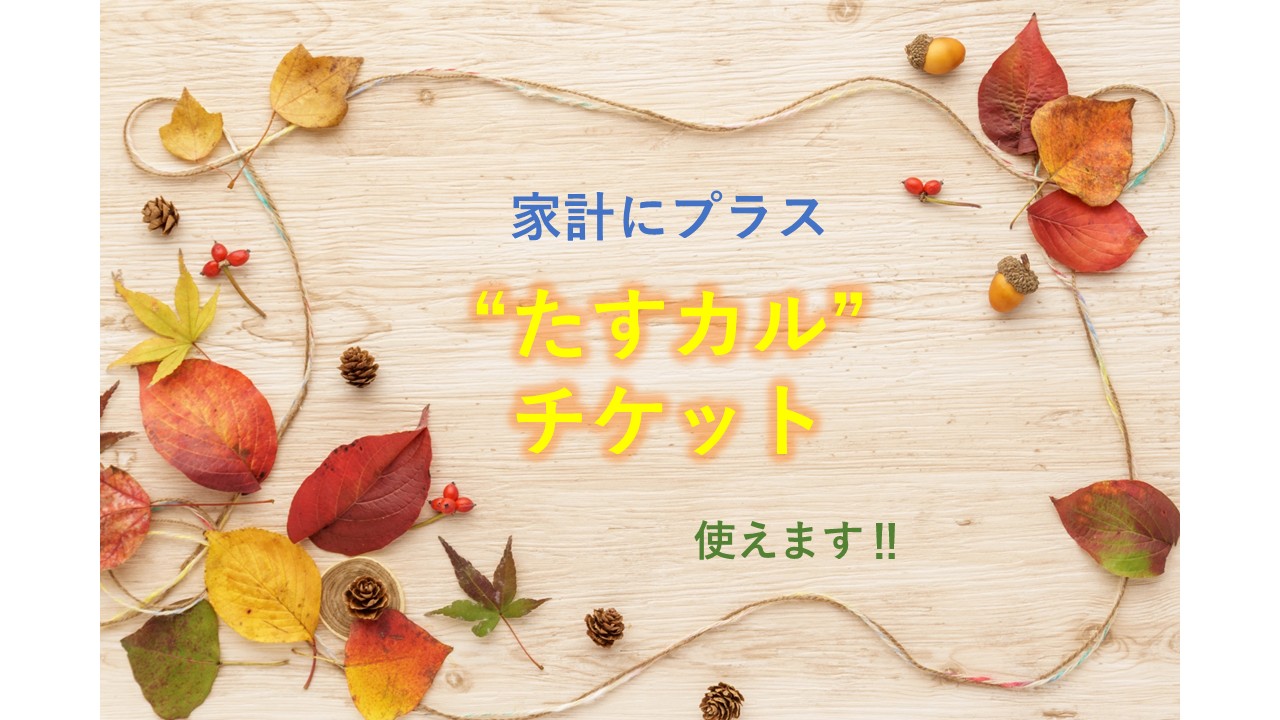 『 家計にプラス“たすカル”チケット 』使えます🎉